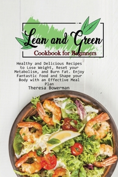 Paperback Lean and Green Cookbook for Beginners: Healthy and Delicious Recipes to Lose Weight, Reset your Metabolism, and Burn Fat. Enjoy Fantastic Food and Sha Book