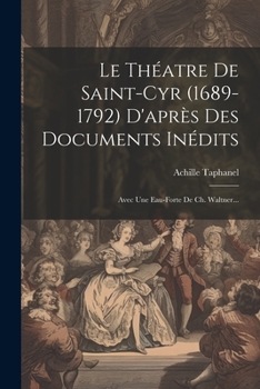 Paperback Le Théatre De Saint-cyr (1689-1792) D'après Des Documents Inédits: Avec Une Eau-forte De Ch. Waltner... [French] Book