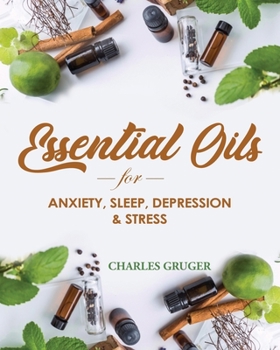 Paperback Essential Oils for Anxiety, Sleep, Depression, and Stress: 120 Essential Oil Blends and Recipes for Better Sleep, Uplifting, Energizing, Combat Stress Book