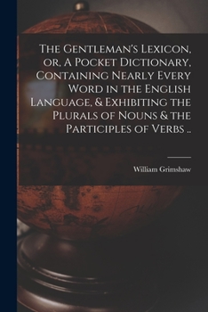 Paperback The Gentleman's Lexicon, or, A Pocket Dictionary, Containing Nearly Every Word in the English Language, & Exhibiting the Plurals of Nouns & the Partic Book