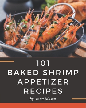 Paperback 101 Baked Shrimp Appetizer Recipes: Unlocking Appetizing Recipes in The Best Baked Shrimp Appetizer Cookbook! Book