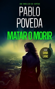 Matar o Morir: Un thriller de espías - Book #3 of the Dana Laine