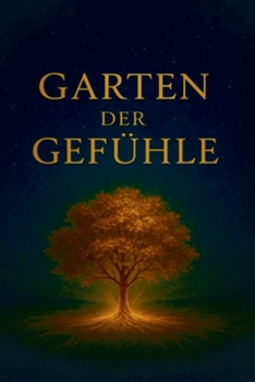 Garten der Gefühle: "Ein Buch der Seele, geschrieben mit dem Herzen" (German Edition)