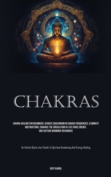 Paperback Chakras: Chakra Healing For Beginners: Achieve Equilibrium In Chakra Frequencies, Eliminate Obstructions, Enhance The Circulati Book