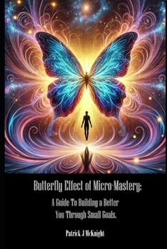 Paperback Butterfly Effect of Micro-Mastery: Guide To Building a Better You Through Small Goals Book