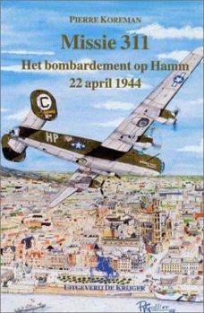 Paperback Missie 311: Het Bombardement op Hamm 22 April 1944 (Dutch Edition) [Dutch] Book