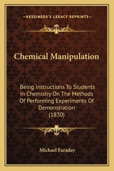 Paperback Chemical Manipulation: Being Instructions To Students In Chemistry On The Methods Of Performing Experiments Of Demonstration (1830) Book