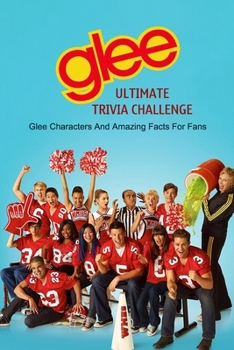 Paperback Glee Ultimate Trivia Challenge: Glee Characters And Amazing Facts For Fans Book