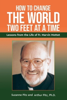 Paperback How to Change the World Two Feet at a Time: Lessons from the Life of Fr. Marvin Mottet Book