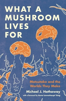 Paperback What a Mushroom Lives for: Matsutake and the Worlds They Make Book