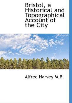 Bristol, a Historical and Topographical Account of the City
