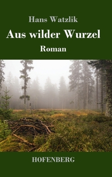 Aus wilder Wurzel: Roman