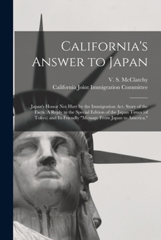 California's Answer to Japan: Japan's Honor Not Hurt by the Immigration Act. Story of the Facts. A Reply to the Special Edition of the Japan Times (of ... Its Friendly Message From Japan to America.