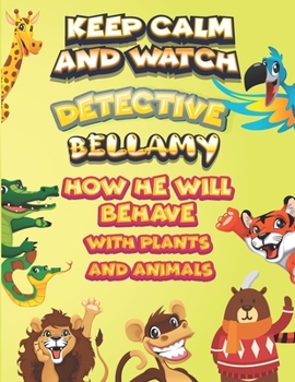 Paperback keep calm and watch detective Bellamy how he will behave with plant and animals: A Gorgeous Coloring and Guessing Game Book for Bellamy /gift for Bell Book