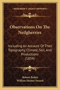 Observations on the Neilgherries; Including an Account of Their Topography, Climate, Soil, & Productions, and of the Effects of the Climate on the European Constitution ..