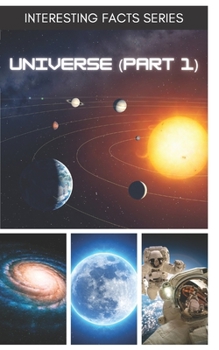 Paperback Interesting Facts Series: UNIVERSE ( PART 1): ( For who love science and discovery ) Book