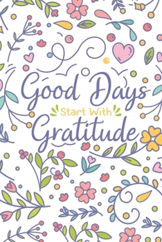 Paperback Good Days Start With Gratitude: A Daily Happiness Notebook With Quotes To Teach Practice Gratitude And Mindfulness Book