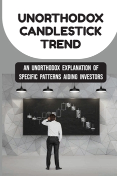 Paperback Unorthodox Candlestick Trend: An Unorthodox Explanation Of Specific Patterns Aiding Investors: Key Candlestick Reversal Patterns Book