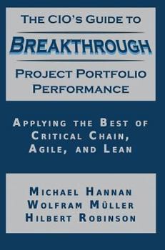Hardcover The CIO's Guide to Breakthrough Project Portfolio Performance: Applying the Best of Critical Chain, Agile, and Lean Book