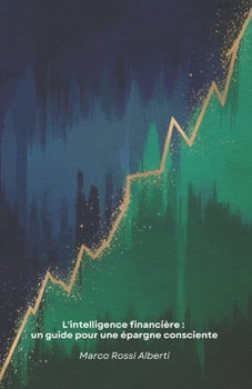 L'intelligence financière : un guide pour une épargne consciente: Stratégies pratiques pour gérer l'argent, établir un budget efficace et investir ... pour votre avenir financier (French Edition)