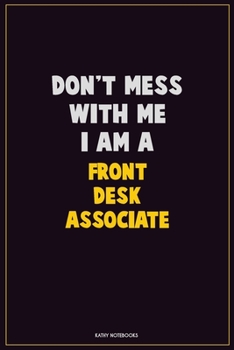 Paperback Don't Mess With Me, I Am A Front Desk Associate: Career Motivational Quotes 6x9 120 Pages Blank Lined Notebook Journal Book