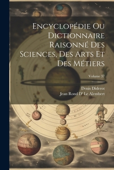 Paperback Encyclopédie Ou Dictionnaire Raisonné Des Sciences, Des Arts Et Des Métiers; Volume 37 [French] Book