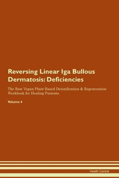Paperback Reversing Linear Iga Bullous Dermatosis: Deficiencies The Raw Vegan Plant-Based Detoxification & Regeneration Workbook for Healing Patients. Volume 4 Book