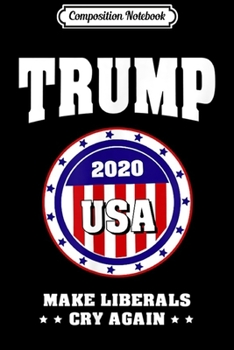 Composition Notebook: Trump 2020 Make Liberals Cry again Sequel cap American flag  Journal/Notebook Blank Lined Ruled 6x9 100 Pages