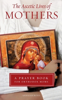 Paperback Ascetic Lives of Mothers: A Prayer Book for Orthodox Moms Book