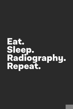 Paperback Eat Sleep Radiography Repeat: Radiography Notebook for Radiographers Book