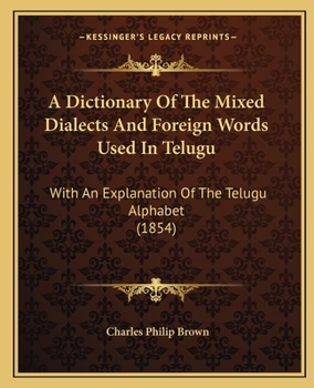 Paperback A Dictionary Of The Mixed Dialects And Foreign Words Used In Telugu: With An Explanation Of The Telugu Alphabet (1854) Book