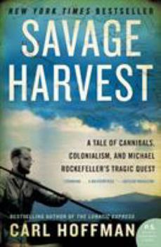 Paperback Savage Harvest: A Tale of Cannibals, Colonialism, and Michael Rockefeller's Tragic Quest Book