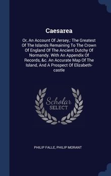 Hardcover Caesarea: Or, An Account Of Jersey: The Greatest Of The Islands Remaining To The Crown Of England Of The Ancient Dutchy Of Norma Book