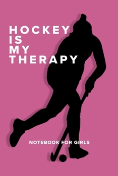 Hockey Is My Therapy - Notebook For Girls: Blank Lined Gift Journal For Hockey Players & Coaches