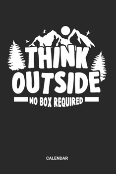 Think Outside No Box Required Calendar: Hiking Weekly and Monthly Calendar Planner (6x9 inches) ideal as a Travelling Hikers Calendar Journal. Perfect ... Calendar Book for all Camping & Nature Lover.