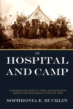 In Hospital and Camp: A Woman's Record of Thrilling Incidents Among the Wounded in the Late War
