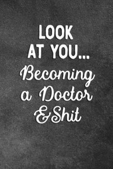 Paperback Look At You Becoming A Doctor And Shit: Blank Lined Notebook Snarky Sarcastic Gag Gift For Doctors Book