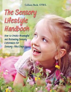 Paperback The Sensory Lifestyle Handbook: How to Create Meaningful and Motivating Sensory Enrichment for Sensory-Filled Days Book