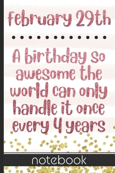 Paperback February 29th - A Birthday So Awesome the World Can Only Handle It Once Every Four Years: Blank Lined Notepad - Celebrate Your Leap Day Birthday With Book