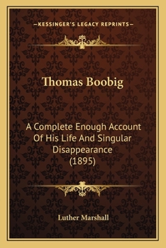 Thomas Boobig: A Complete Enough Account Of His Life And Singular Disappearance