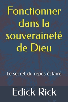 Paperback Fonctionner dans la souverainté de Dieu: Le secret du repos éclairé [French] Book
