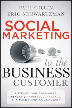 Hardcover Social Marketing to the Business Customer: Listen to Your B2B Market, Generate Major Account Leads, and Build Client Relationships Book