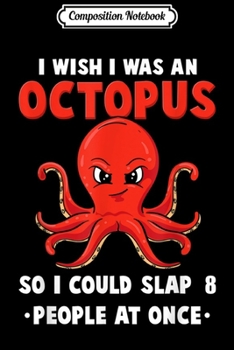 Composition Notebook: I Wish I Was An Octopus So I Could Slap 8 People At Once Gag  Journal/Notebook Blank Lined Ruled 6x9 100 Pages