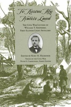 Hardcover To Rescue My Native Land: The Civil War Letters of William T. Shepherd, First Illinois Light Artillery Book