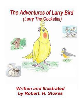 Paperback The Adventures of Larry Bird: Larry Bird the Cockatiel Book