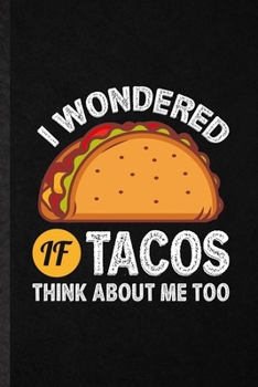 I Wondered If Tacos Think About Me Too: Funny Blank Lined Notebook/ Journal For Mexico Taco Keep Fit, Healthy Lifestyle, Inspirational Saying Unique Special Birthday Gift Idea Classic 6x9 110 Pages
