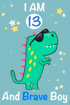 Paperback I am 13 and Brave Boy: Dinosaur Journal, My Dinosaur Book A Happy Birthday 13 Years Old Dinosaur Activity Journal Notebook for Kids, 13 Year Book