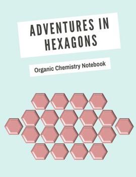 Adventures In Hexagons, Organic Chemistry Notebook: Organic Chemistry Hexagonal Graph Paper Notebook, Hexagonal Notebook not EBook HEX Graph Paper For ... Graphs, Structuring Sketches and etc.