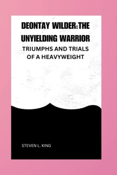 Paperback Deontay Wilder: The Unyielding Warrior: Triumph and Trials of a Heavyweight Champion Book