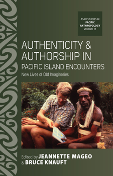 Authenticity and Authorship in Pacific Island Encounters : New Lives of Old Imaginaries - Book #11 of the ASAO Studies in Pacific Anthropology